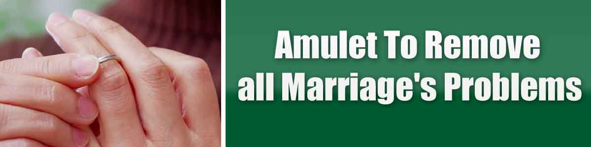 Amulet To Remove all Marriage's Problems
