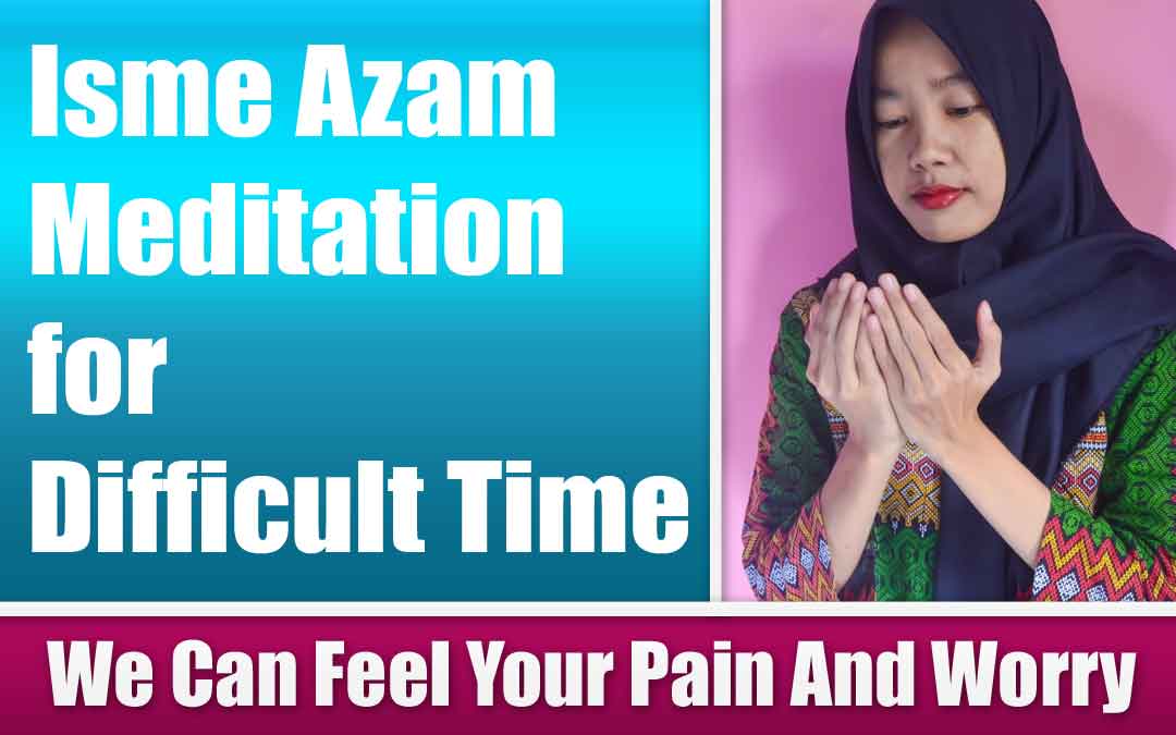 Isme Azam Meditation for Difficult Time