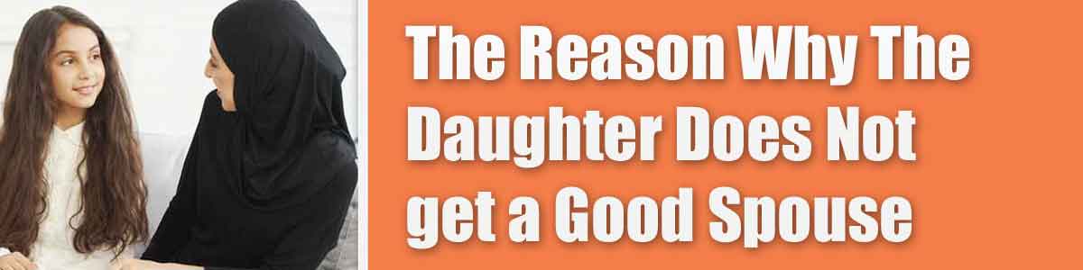 The Reason Why The Daughter Does Not get a Good Spouse